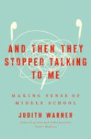 And Then They Stopped Talking to Me:  Making Sense of Middle School, by Judith Warner